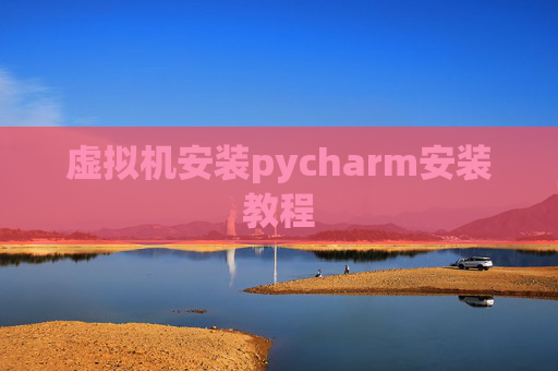 虚拟机安装pycharm安装教程