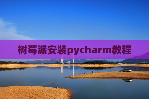 树莓派安装pycharm教程